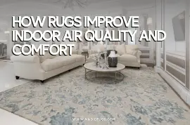 Beyond Aesthetics: How Rugs Improve Indoor Air Quality and Comfort